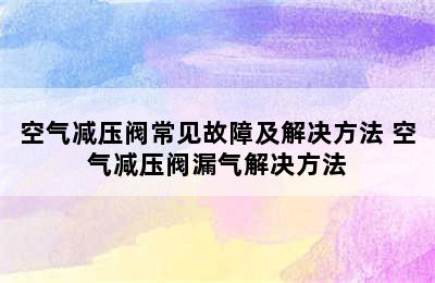 空气减压阀常见故障及解决方法 空气减压阀漏气解决方法